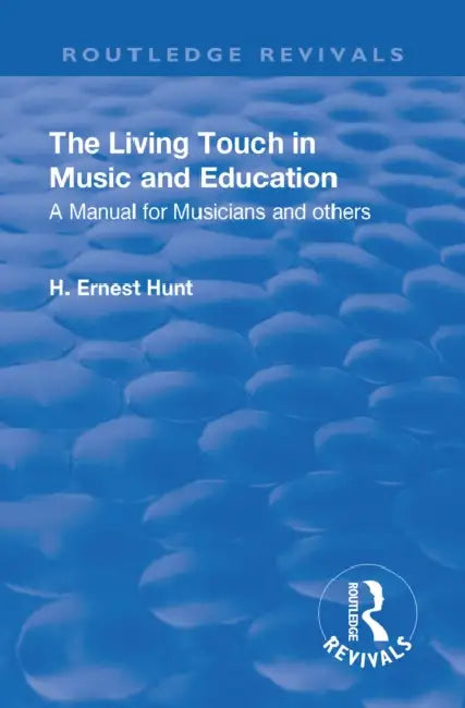 Revival: The Living Touch in Music and Education (1926): A Manual for Musicians and Others by H. Ernest Hunt