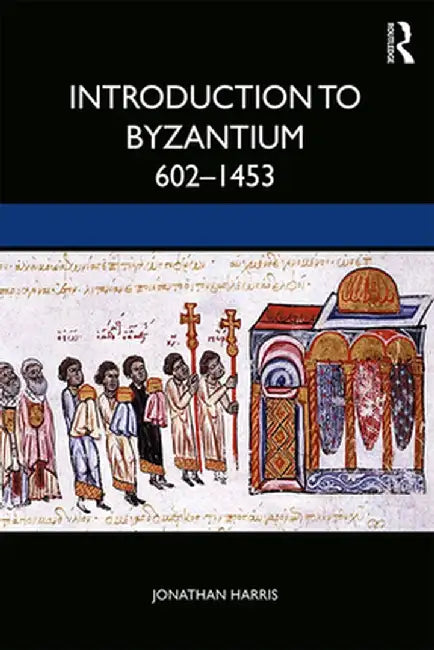 Introduction to Byzantium, 602-1453 by Jonathan Harris