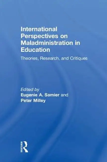 International Perspectives on Maladministration in Education: Theories, Research, and Critiques by Eugenie A. Samier
