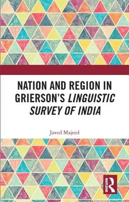 Nation and Region in Grierson's Linguistic Survey of India by Javed Majeed