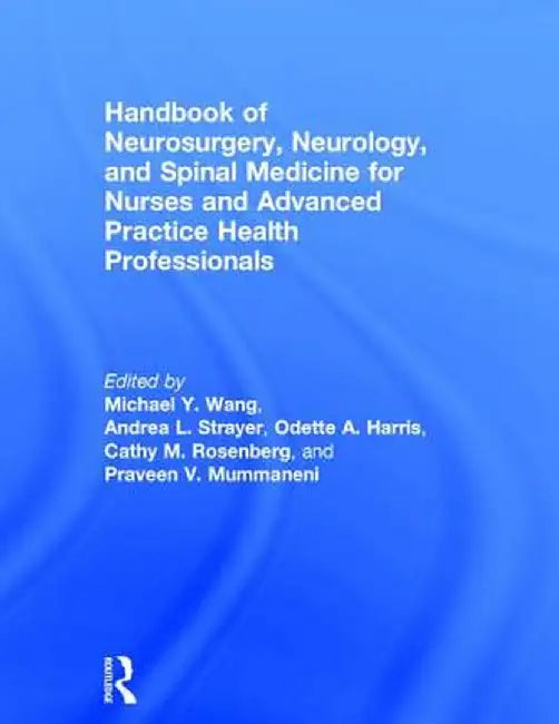 Handbook of Neurosurgery, Neurology, and Spinal Medicine for Nurses and Advanced Practice Health Professionals by Michael Wang
