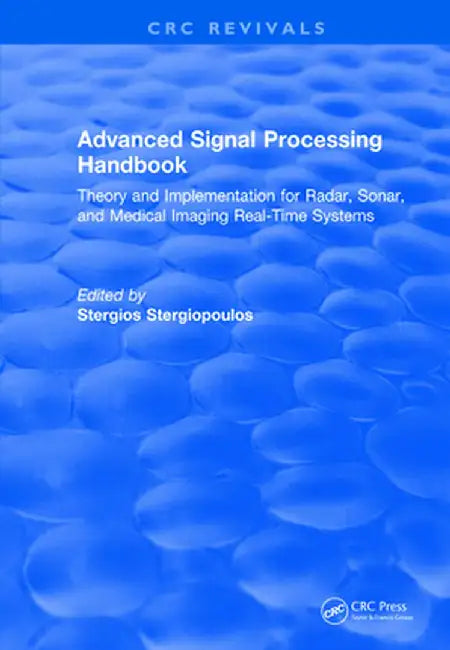 Advanced Signal Processing Handbook: Theory and Implementation for Radar, Sonar, and Medical Imaging Real Time Systems by Stergios Stergiopoulos