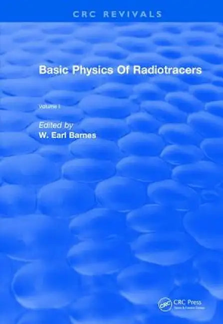 Basic Physics of Radiotracers: Volume I by W. Earl Barnes
