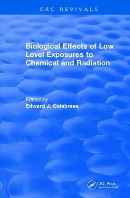 Biological Effects of Low Level Exposures to Chemical and Radiation by Edward J. Calabrese