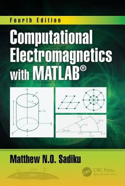 Computational Electromagnetics with Matlab, Fourth Edition by Matthew N.O. Sadiku
