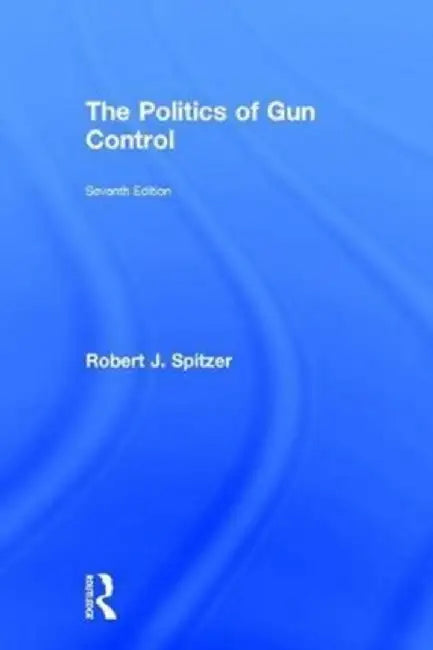 The Politics of Gun Control by Robert J. Spitzer