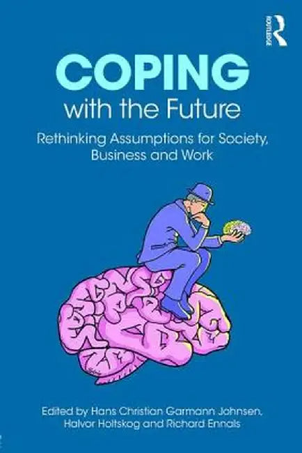 Coping with the Future: Rethinking Assumptions for Society, Business and Work by Hans Chr Garmann Johnsen