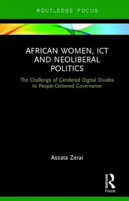 African Women, ICT and Neoliberal Politics: The Challenge of Gendered Digital Divides to People-Centered Governance by Assata Zerai