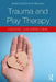 Trauma and Play Therapy: Helping Children Heal by Paris Goodyear-Brown