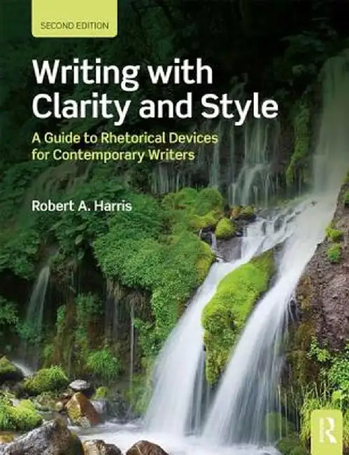 Writing with Clarity and Style: A Guide to Rhetorical Devices for Contemporary Writers by Robert A. Harris