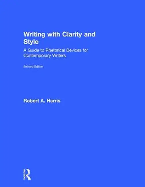 Writing with Clarity and Style: A Guide to Rhetorical Devices for Contemporary Writers by Robert A. Harris