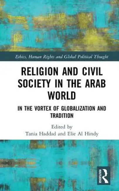 Religion and Civil Society in the Arab World: In the Vortex of Globalization and Tradition by Tania Haddad