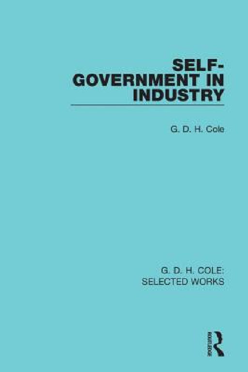 Self-Government in Industry by G. Cole