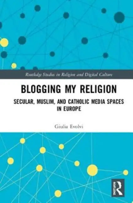 Blogging My Religion: Religious and Secular Media Spaces in Europe by Giulia Evolvi