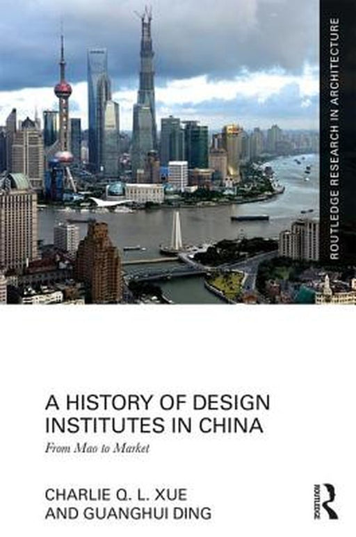 A History of Design Institutes in China: From Mao to Market by Charlie Q. L. Xue