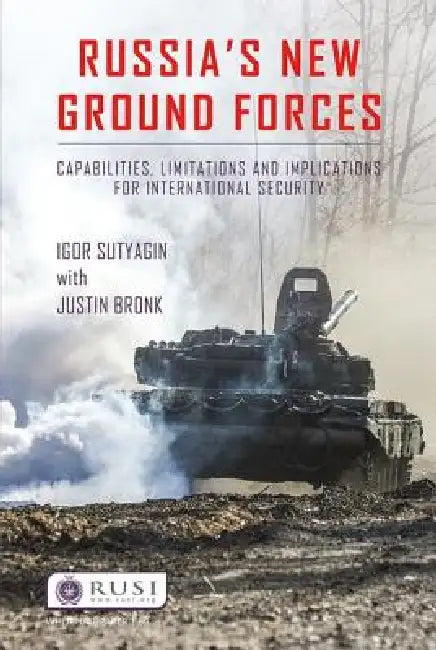Russia's New Ground Forces: Capabilities, Limitations and Implications for International Security by Igor Sutyagin