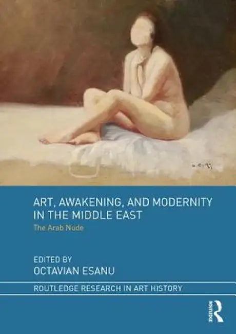 Art, Awakening, and Modernity in the Middle East: The Arab Nude by Octavian Esanu