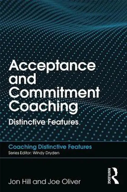 Acceptance and Commitment Coaching: Distinctive Features by Jon Hill