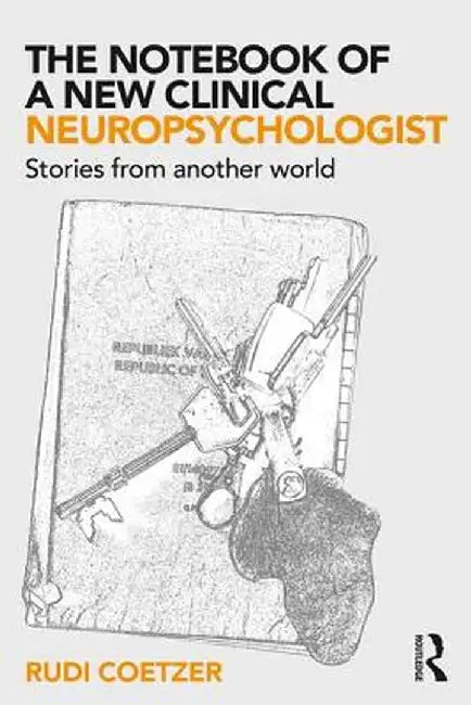 The Notebook of a New Clinical Neuropsychologist: Stories from Another World by Rudi Coetzer