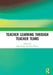 Teacher Learning Through Teacher Teams by Joke Voogt