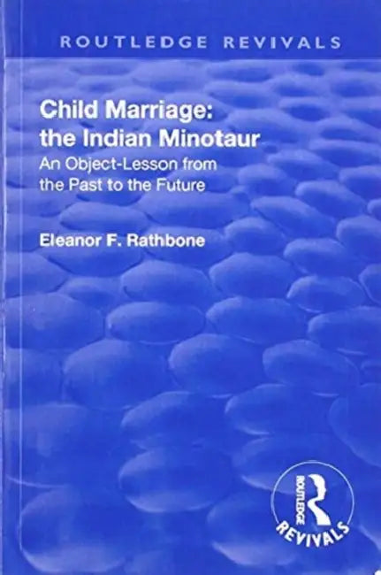 Revival: Child Marriage: The Indian Minotaur (1934): An Object-Lesson from the Past to the Future by Eleanor F. Rathbone
