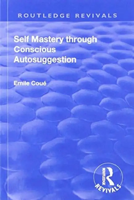 Revival: Self Mastery Through Conscious Autosuggestion (1922) by Emile Coue