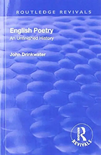 Revival: English Poetry: An Unfinished History (1938): An Unfinished History by John Drinkwater