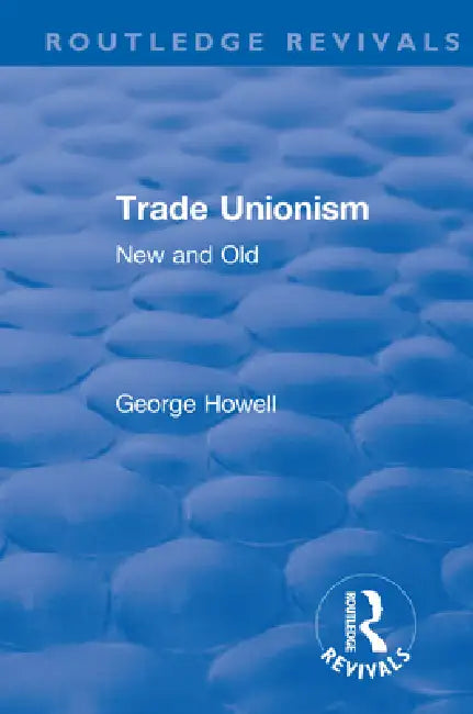 Revival: Trade Unionism (1900): New and Old by George Howell