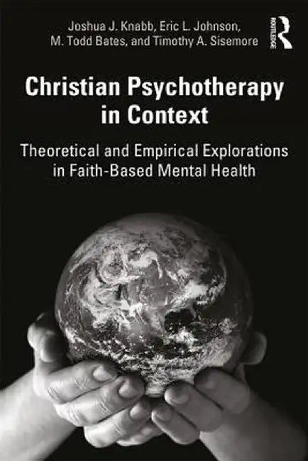 Christian Psychotherapy in Context: Theoretical and Empirical Explorations in Faith-Based Mental Health by Joshua J. Knabb
