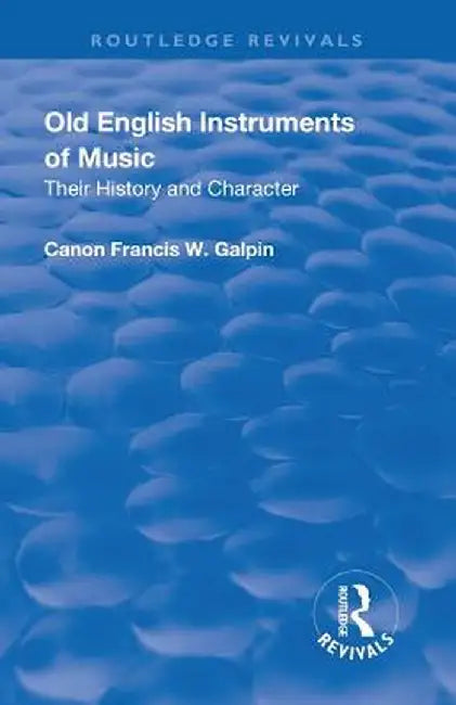 Revival: Old English Instruments of Music (1910): Their History and Character by Francis W. Galphin