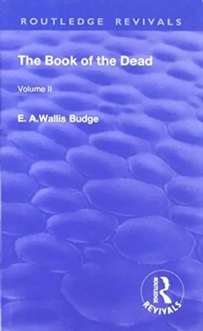 The Book of the Dead, : The Chapters of Coming Forth by Day or the Theban Recension of the Book of the Dead by E. a. Wallis Budge