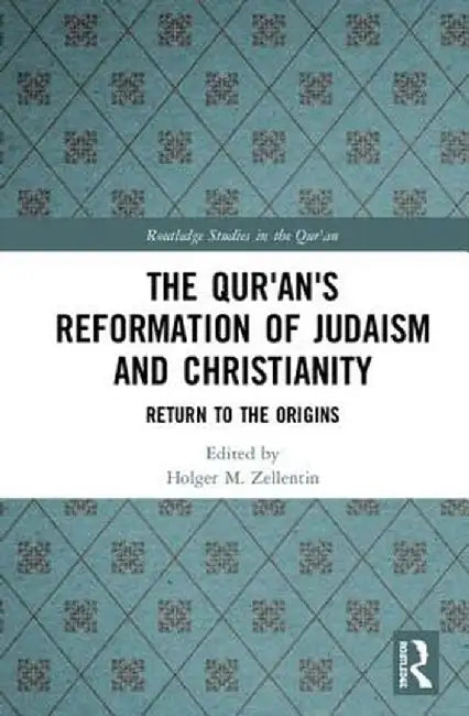The Qur'an's Reformation of Judaism and Christianity: Return to the Origins by Holger M. Zellentin