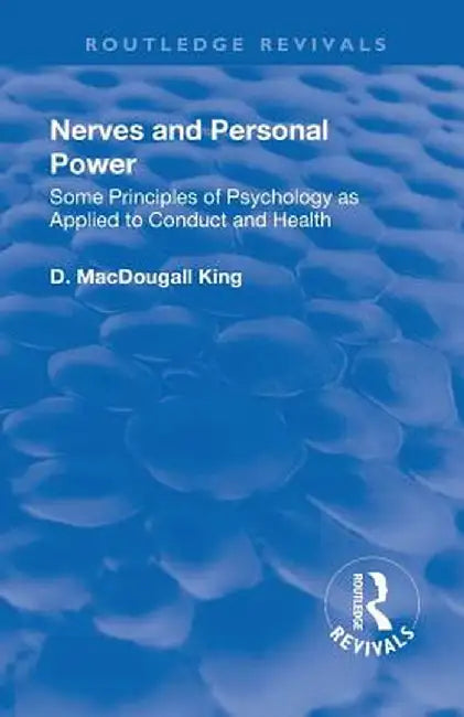 Revival: Nerves and Personal Power (1922): Some Principles of Psychology as Applied to Conduct and Personal Power by D. MacDougall King