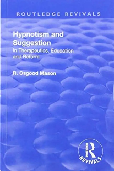 Revival: Hypnotism and Suggestion (1901): In Therapeutics, Education and Reform by R. Osgood Mason
