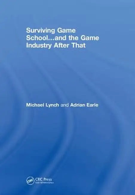 Surviving Game School...and the Game Industry After That by Michael Lynch
