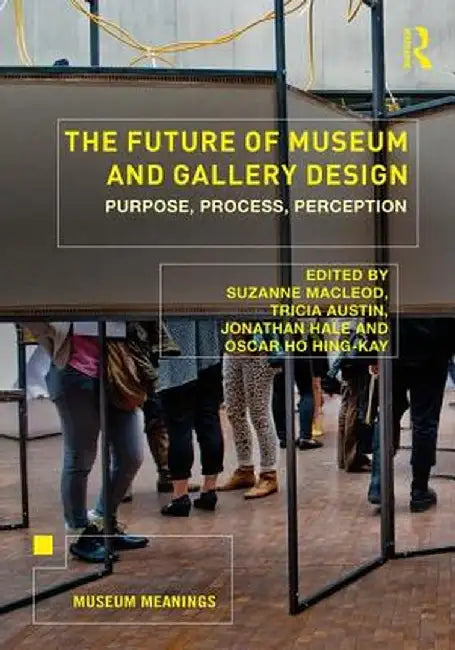 The Future of Museum and Gallery Design: Purpose, Process, Perception by Suzanne MacLeod