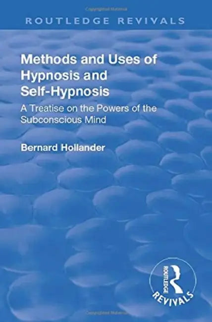 Revival: Methods and Uses of Hypnosis and Self Hypnosis (1928): A Treatise on the Powers of the Subconscious Mind by Bernard Hollander
