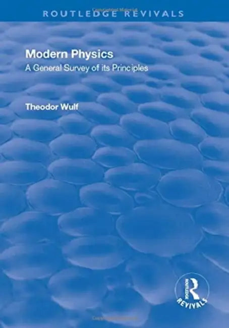 Revival: Modern Physics (1930): A General Survey of Its Principles by Theodor Wulf