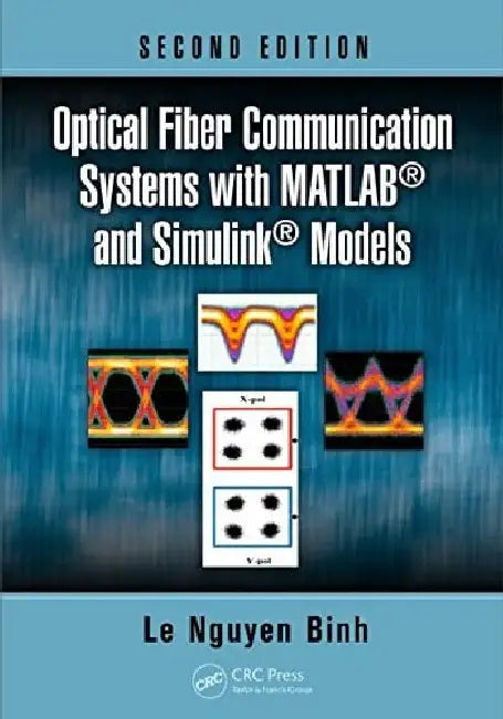 Optical Fiber Communication Systems with MATLAB and Simulink® Models, 2e by Binh