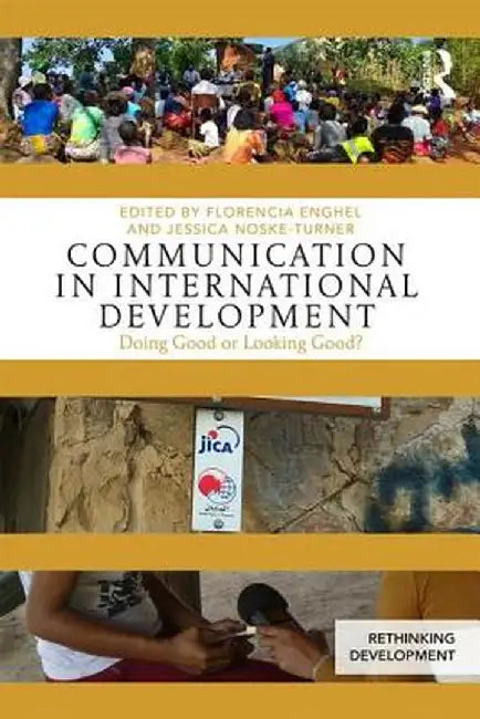 Communication in International Development: Doing Good or Looking Good? by Florencia Enghel