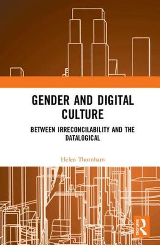 Gender and Digital Culture:Between Irreconcilability and the Datalogical by Thornham