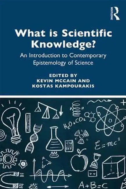 What Is Scientific Knowledge?: An Introduction to Contemporary Epistemology of Science by Kevin McCain