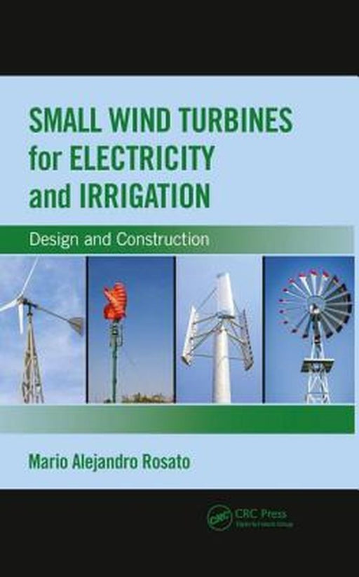 Small Wind Turbines for Electricity and Irrigation:Design and Construction by Alejandro Rosato