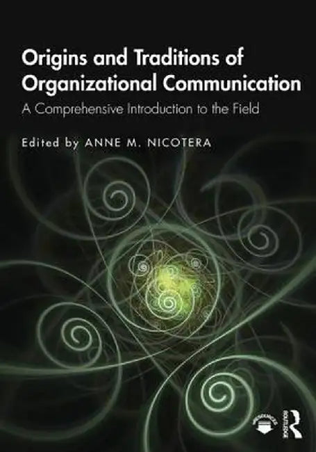 Origins and Traditions of Organizational Communication: a Comprehensive by Anne M. Nicotera