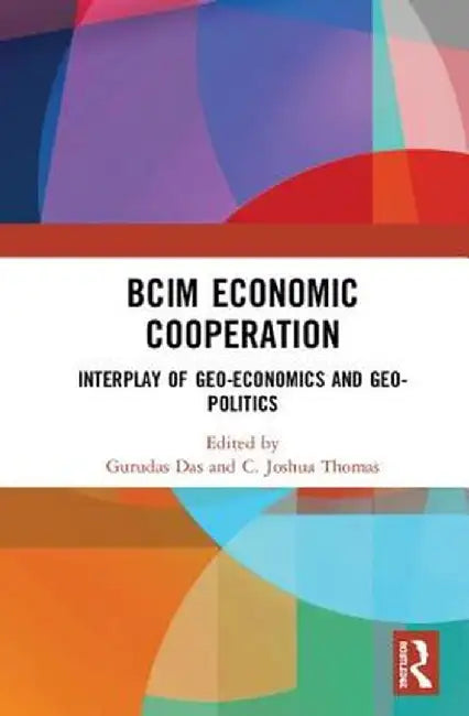 Bcim Economic Cooperation: Interplay of Geo-Economics and Geo-Politics by Gurudas Das