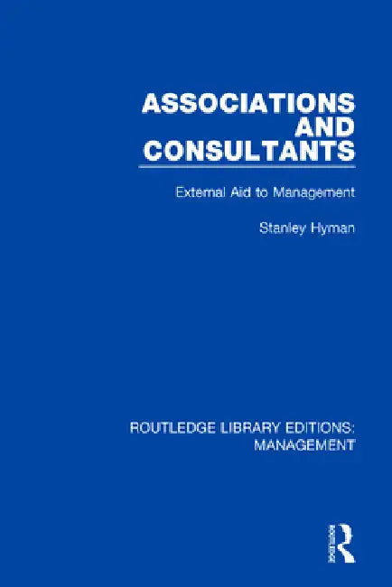 Associations and Consultants: External Aid to Management by Stanley Hyman