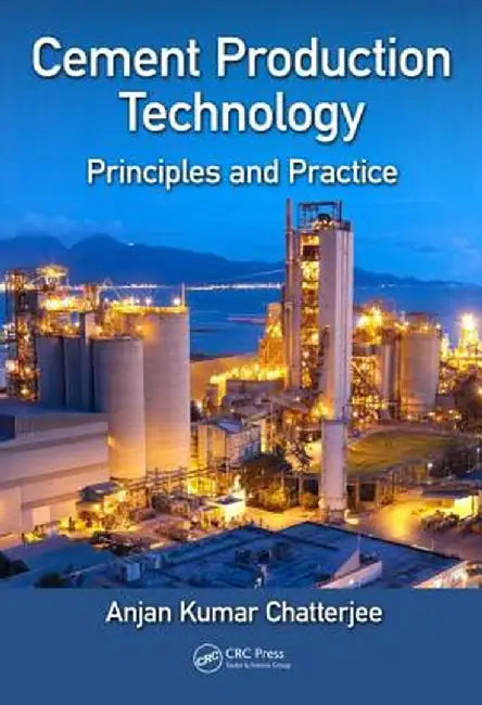 Cement Production Technology: Principles and Practice by Anjan Kumar Chatterjee
