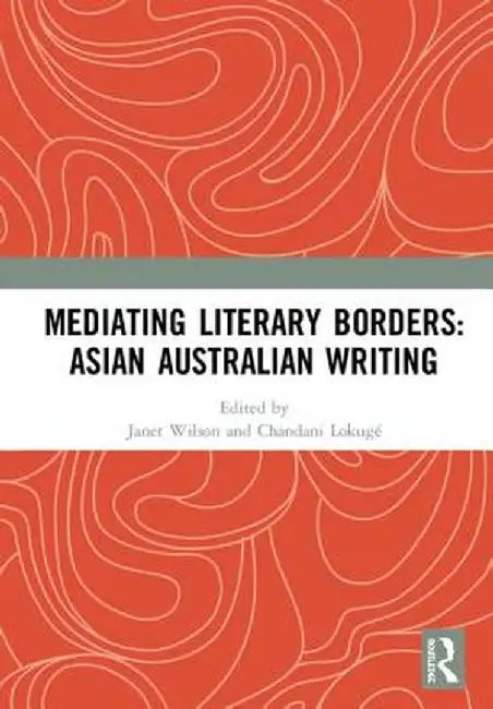 Mediating Literary Borders: Asian Australian Writing by Janet Wilson