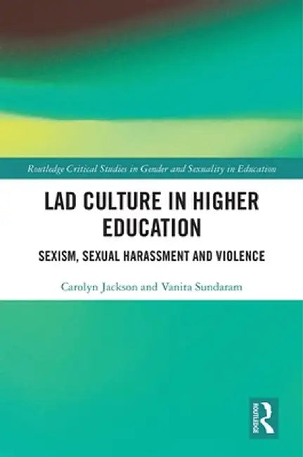 Lad Culture in Higher Education: Sexism, Sexual Harassment and Violence by Carolyn Jackson