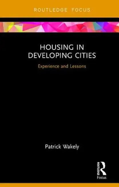 Housing in Developing Cities: Experience and Lessons by Patrick Wakely